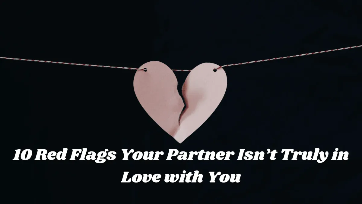 10 Red Flags Your Partner Isn’t Truly in Love with You