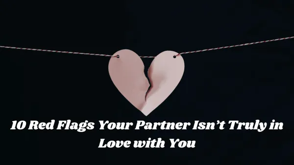 10 Red Flags Your Partner Isn’t Truly in Love with You